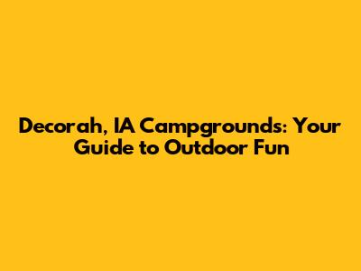 Decorah, IA Campgrounds: Your Guide to Outdoor Fun