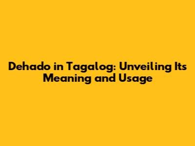 Dehado in Tagalog: Unveiling Its Meaning and Usage