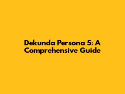Dekunda Persona 5: A Comprehensive Guide