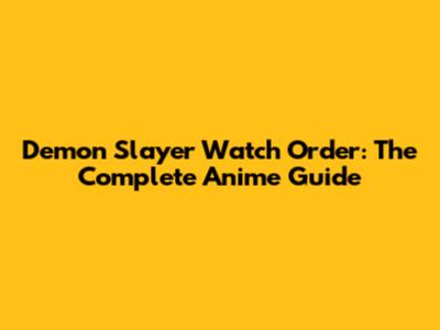 Demon Slayer Watch Order: The Complete Anime Guide