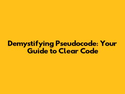 Demystifying Pseudocode: Your Guide to Clear Code