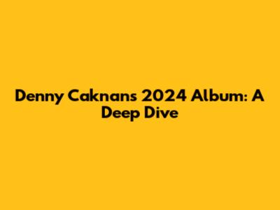 Denny Caknan's 2024 Album: A Deep Dive