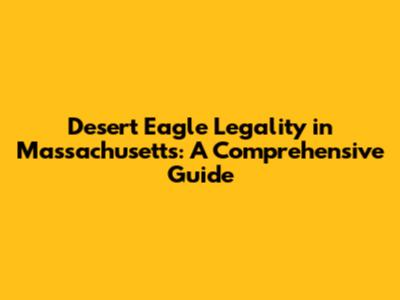Desert Eagle Legality in Massachusetts: A Comprehensive Guide