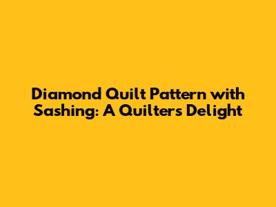 Diamond Quilt Pattern with Sashing: A Quilter's Delight