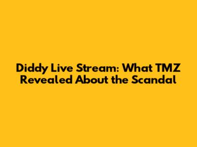 Diddy Live Stream: What TMZ Revealed About the Scandal