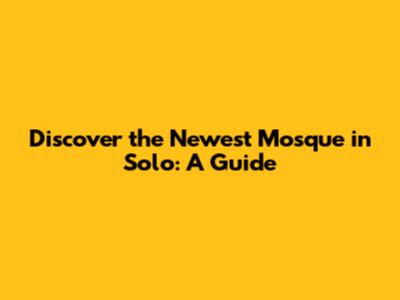 Discover the Newest Mosque in Solo: A Guide