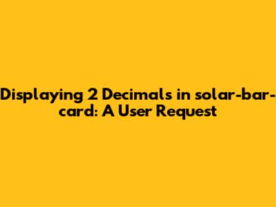 Displaying 2 Decimals in solar-bar-card: A User Request
