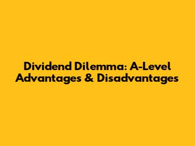 Dividend Dilemma: A-Level Advantages & Disadvantages