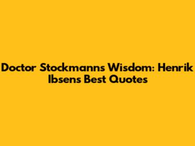 Doctor Stockmann's Wisdom: Henrik Ibsen's Best Quotes