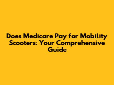 Does Medicare Pay for Mobility Scooters: Your Comprehensive Guide