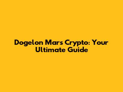 Dogelon Mars Crypto: Your Ultimate Guide