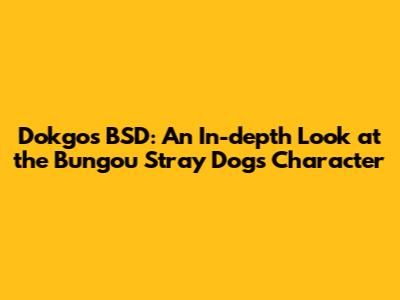 Dokgo's BSD: An In-depth Look at the Bungou Stray Dogs Character