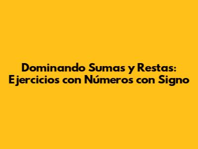 Dominando Sumas y Restas: Ejercicios con Números con Signo