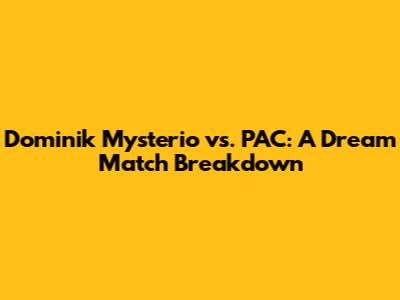 Dominik Mysterio vs. PAC: A Dream Match Breakdown