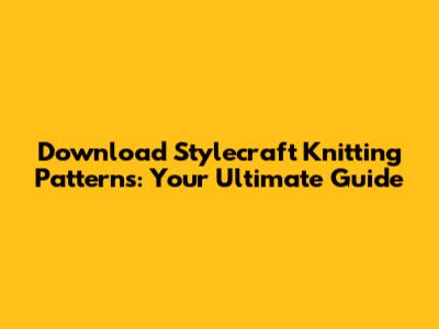 Download Stylecraft Knitting Patterns: Your Ultimate Guide