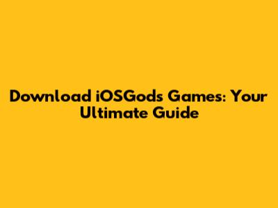 Download iOSGods Games: Your Ultimate Guide