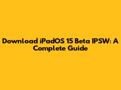 Download iPadOS 15 Beta IPSW: A Complete Guide