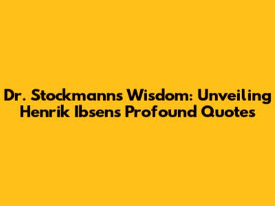 Dr. Stockmann's Wisdom: Unveiling Henrik Ibsen's Profound Quotes