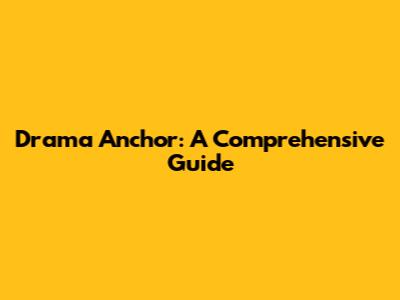 Drama Anchor: A Comprehensive Guide