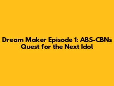 Dream Maker Episode 1: ABS-CBN's Quest for the Next Idol