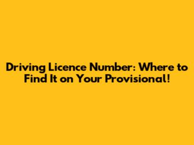Driving Licence Number: Where to Find It on Your Provisional!