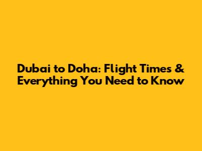Dubai to Doha: Flight Times & Everything You Need to Know