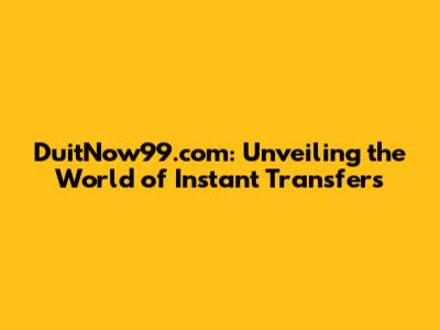 DuitNow99.com: Unveiling the World of Instant Transfers