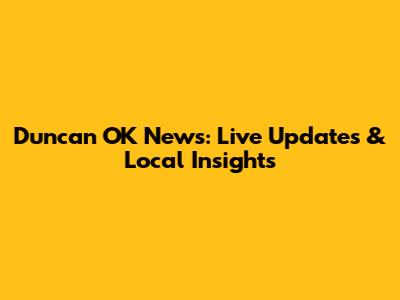 Duncan OK News: Live Updates & Local Insights