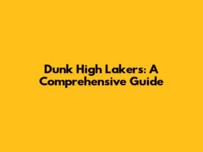Dunk High Lakers: A Comprehensive Guide