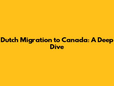 Dutch Migration to Canada: A Deep Dive