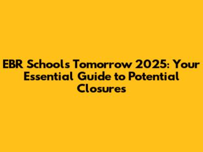 EBR Schools Tomorrow 2025: Your Essential Guide to Potential Closures