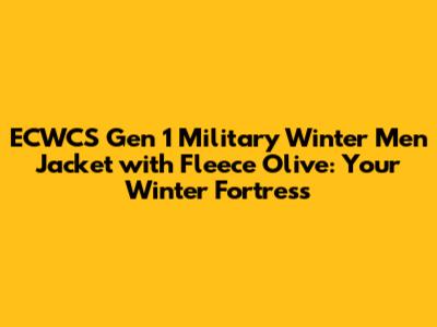 ECWCS Gen 1 Military Winter Men Jacket with Fleece Olive: Your Winter Fortress