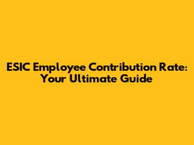ESIC Employee Contribution Rate: Your Ultimate Guide