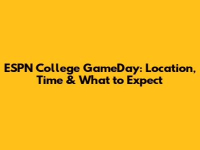 ESPN College GameDay: Location, Time & What to Expect