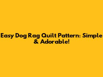 Easy Dog Rag Quilt Pattern: Simple & Adorable!