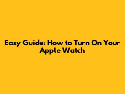 Easy Guide: How to Turn On Your Apple Watch