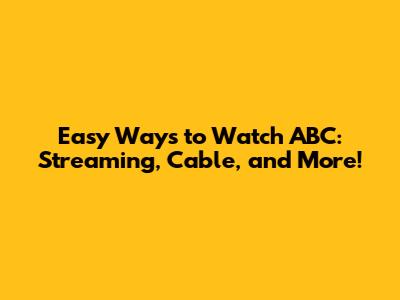 Easy Ways to Watch ABC: Streaming, Cable, and More!