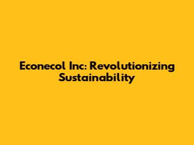 Econecol Inc: Revolutionizing Sustainability