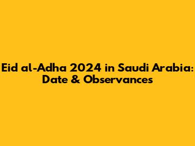 Eid al-Adha 2024 in Saudi Arabia: Date & Observances