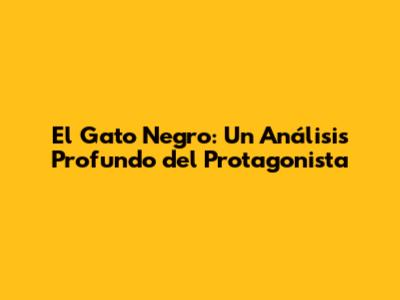 El Gato Negro: Un Análisis Profundo del Protagonista