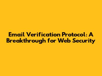 Email Verification Protocol: A Breakthrough for Web Security