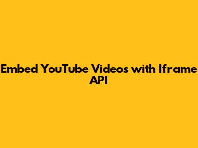Embed YouTube Videos with Iframe API