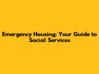 Emergency Housing: Your Guide to Social Services
