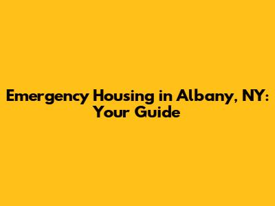 Emergency Housing in Albany, NY: Your Guide