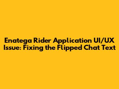 Enatega Rider Application UI/UX Issue: Fixing the Flipped Chat Text