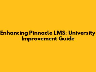Enhancing Pinnacle LMS: University Improvement Guide