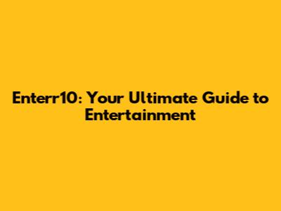 Enterr10: Your Ultimate Guide to Entertainment