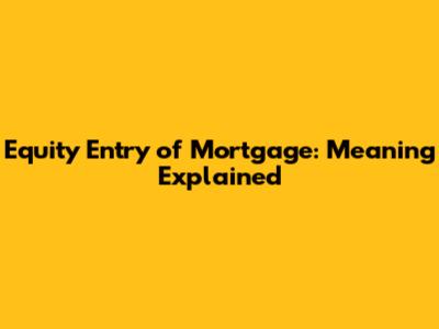 Equity Entry of Mortgage: Meaning Explained
