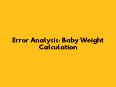 Error Analysis: Baby Weight Calculation