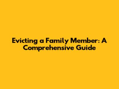 Evicting a Family Member: A Comprehensive Guide